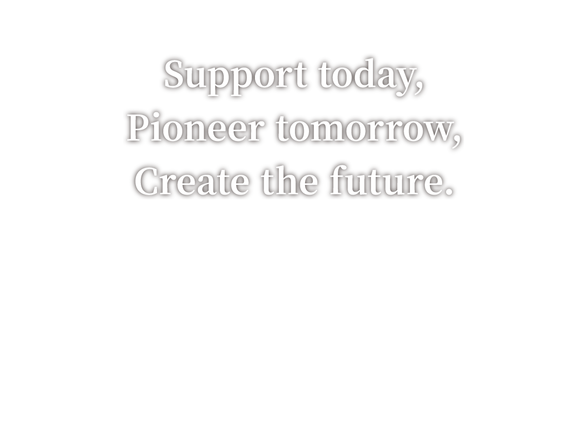 Support today,Pioneer tomorrow,Create the future.